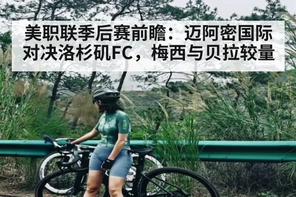 美职联季后赛前瞻：迈阿密国际对决洛杉矶FC，梅西与贝拉较量